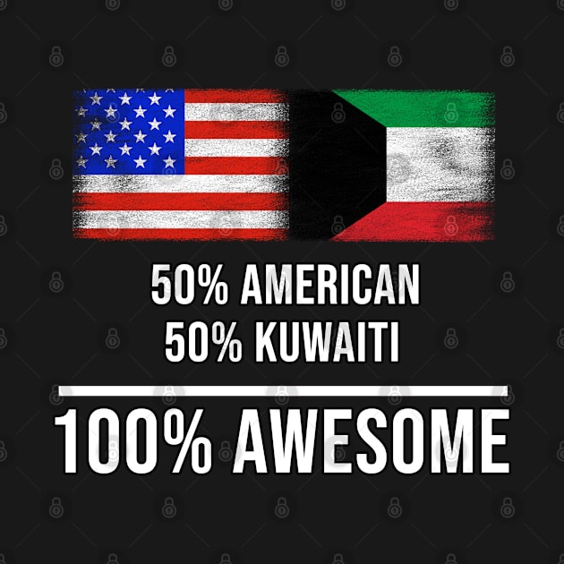 50% American 50% Kuwaiti 100% Awesome - Gift for Kuwaiti Heritage From Kuwait by Country Flags