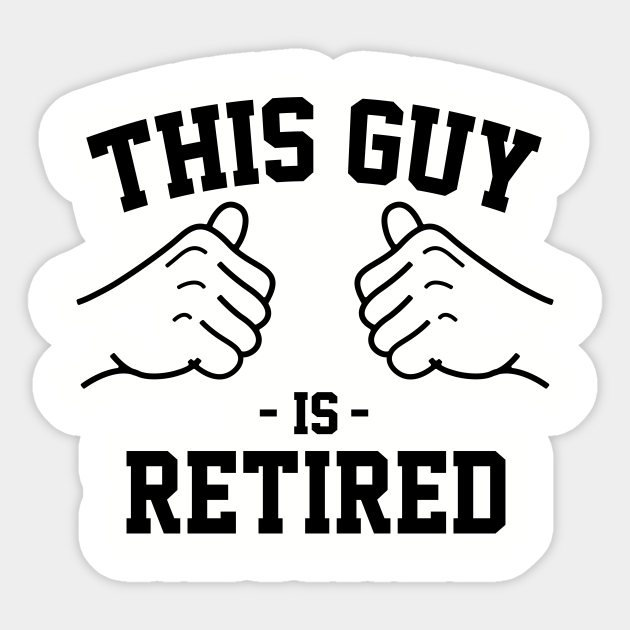 This Guy Is Retired Retired Sticker Teepublic