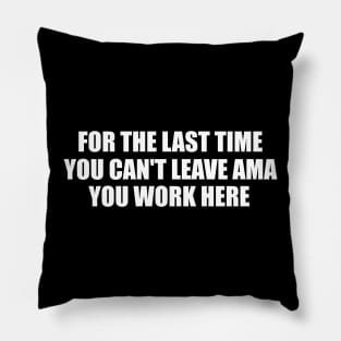 For The Last Time You Can't Leave AMA You Work Here Shirt, Nurse Humor, Funny Nursing Gift Pillow