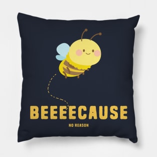 Beeee-Cause No Reason Pillow