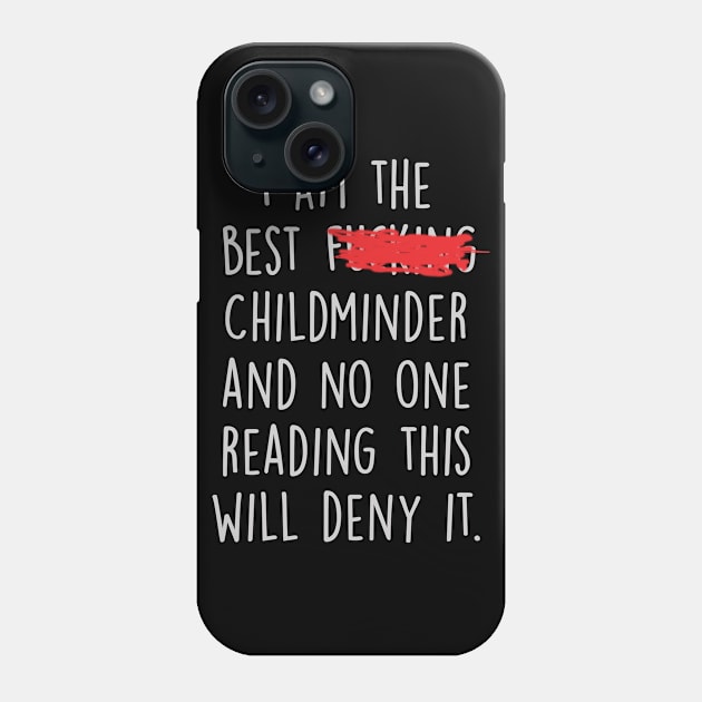 I Am The Best Childminder  And No One Reading This Will Deny It. Phone Case by divawaddle