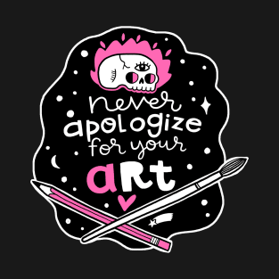 Never apologize for your art T-Shirt