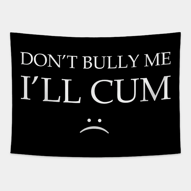 Dont bully me I will cum Tapestry by bloatbangbang