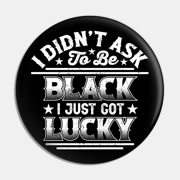 I didn't ask to be black i just got lucky, Black History Month Pin by UrbanLifeApparel