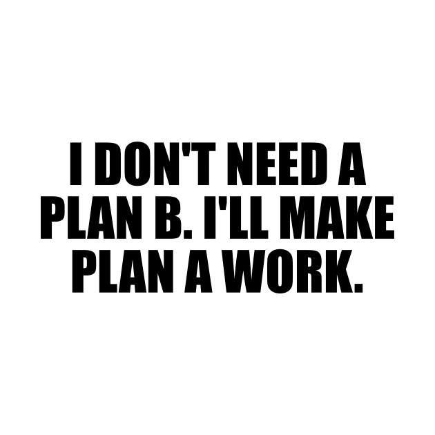 I don't need a plan B. I'll make plan A work by Geometric Designs