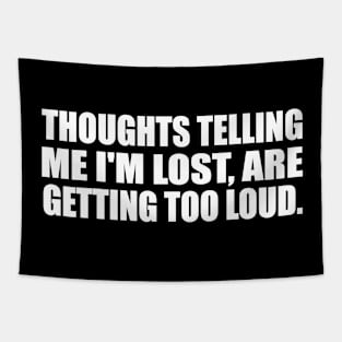 Thoughts telling me I'm lost, are getting too loud Tapestry