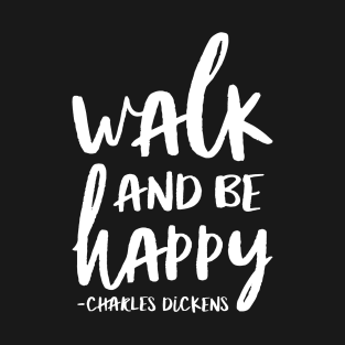 Walk And Be Happy Charles Dickens Quote T-Shirt