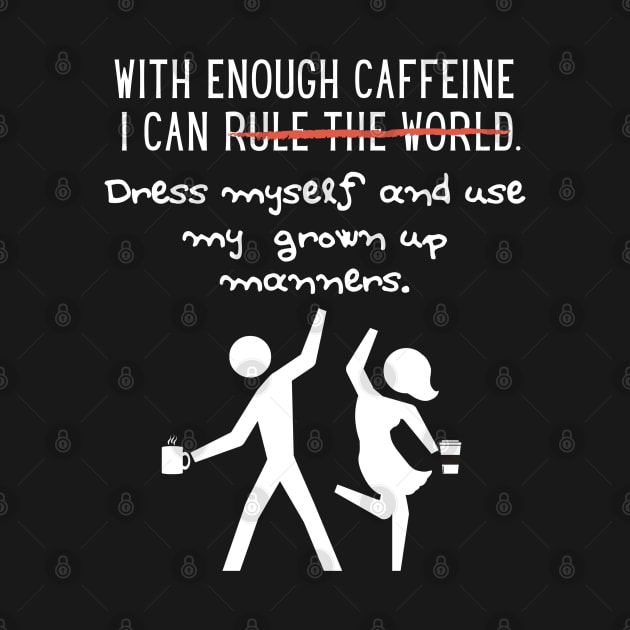 With Enough Caffeine...Coffee Lovers/Addicts Humor by Apathecary