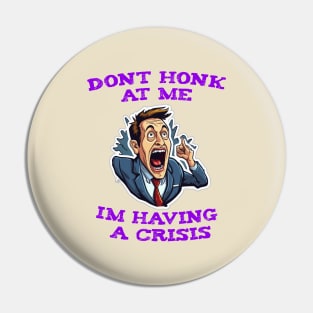 Dont Honk At Me Im Having A Crisis Pin