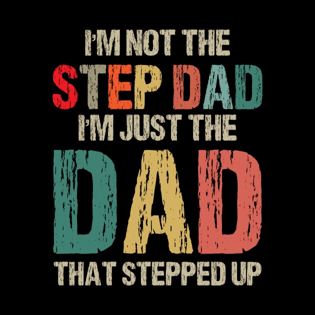 I'm Not The Step Dad I'm The Dad That Stepped Up Gift For Dad On Father's Day Birthday by printalpha-art