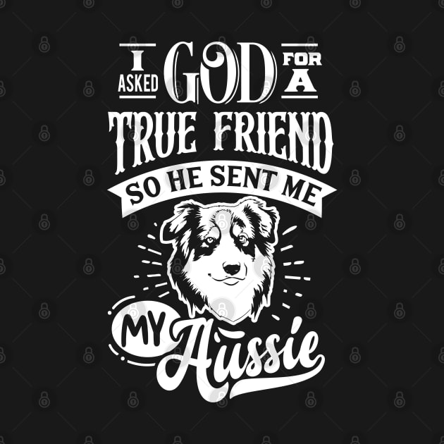 I ask God for a True Friend so he sent Me my Aussie Ver. 2 by Bowtique Knick & Knacks