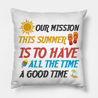 Our Mission This Summer Is To Have A Good Time All The Time Pillow