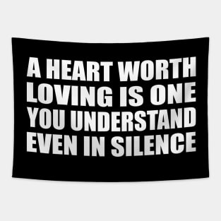 A heart worth loving is one you understand, even in silence Tapestry