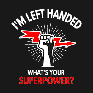 I'm Left Handed What's Your Superpower? Funny T-Shirt