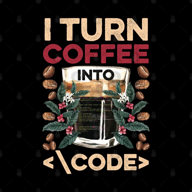 I TURN COFFEE INTO CODE Fun Web Developers Coding Meme Gift by Happy Shirt