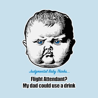 Judgmental Baby Asks Flight Attendant to Bring Dad a Drink T-Shirt