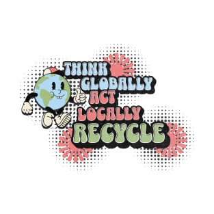 Think Globally Act Locally Recycle T-Shirt