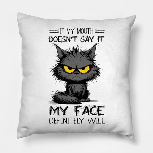 Cat If My Mouth Doesn't Say It My Face Definitely Will Funny Sarcastic Pillow by Schoenberger Willard