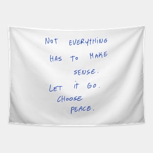 Not Everything Has To Make Sense. Let It Go. Choose Peace. Tapestry