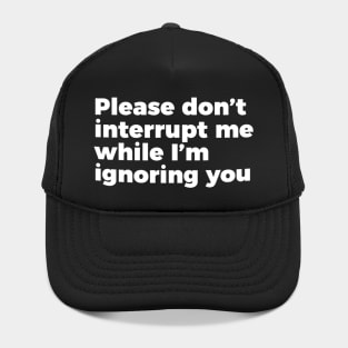 Sarcastic Don't Interrupt Me I'm Ignoring You T-shirt Hat