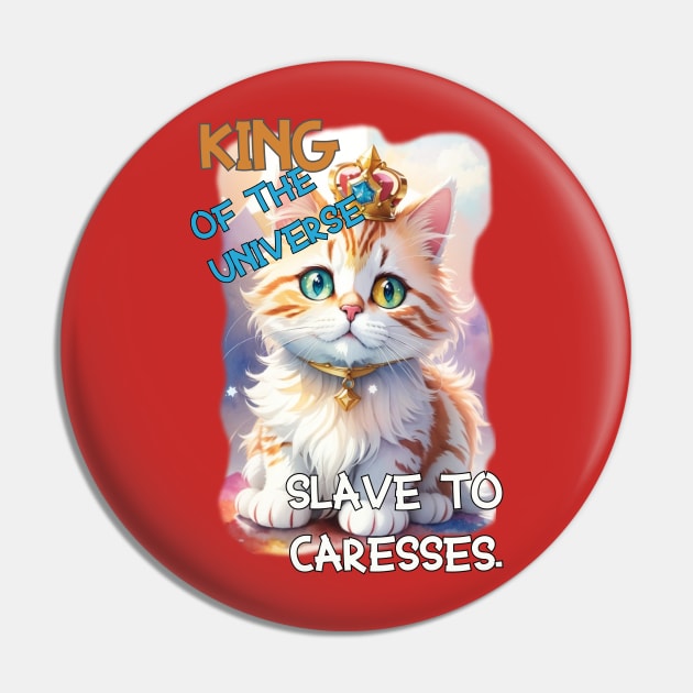 Adorable King of the Universe, Slave to Caresses Pin by jemr