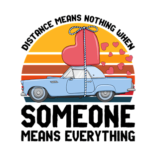 Distance Means Nothing When Someone Means Everything - 8 T-Shirt