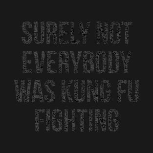 surely not everybody was kung fu fighting T-Shirt