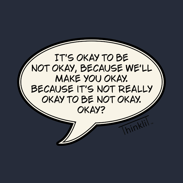 Is it okay to be not okay? by ThinkliT