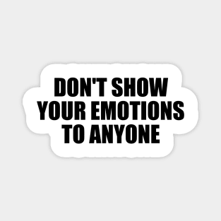 Don't show your emotions to anyone Magnet