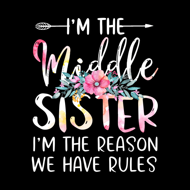 I'm The Middle Sister I Am Reason We Have Rules Tees Floral by webster