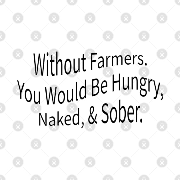 without farmers you would be hungry naked and sober by mdr design