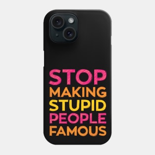 Stop Making Stupid People Famous Funny Phone Case