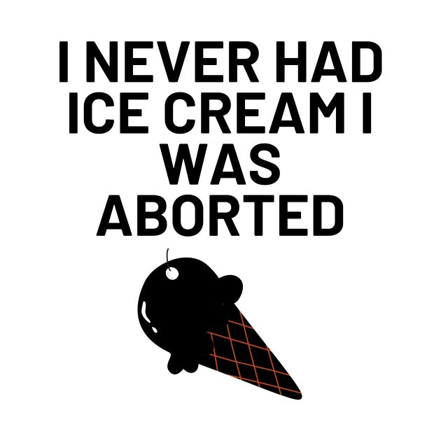 I Never Had Ice Cream I Was Aborted by Word and Saying