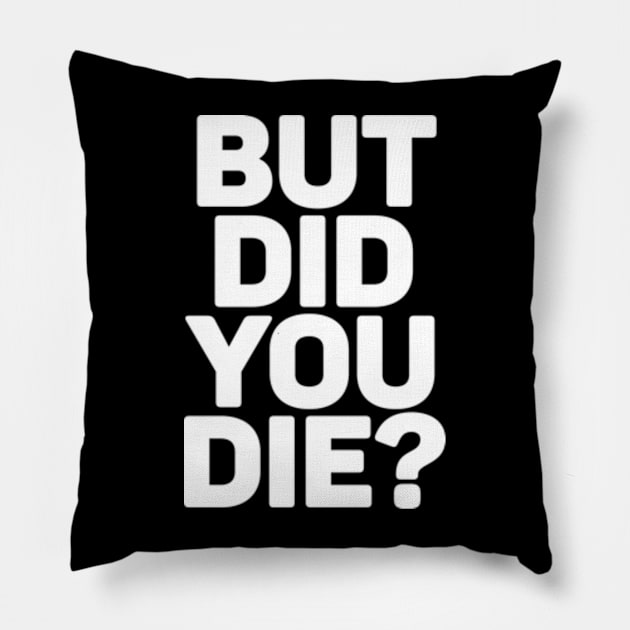 But Did You Die? Pillow by Three Meat Curry