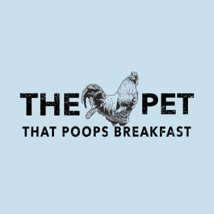 Chickens the Pet That Poops Breakfast T-Shirt