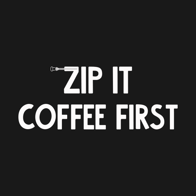 zip it - coffee first by Kingrocker Clothing