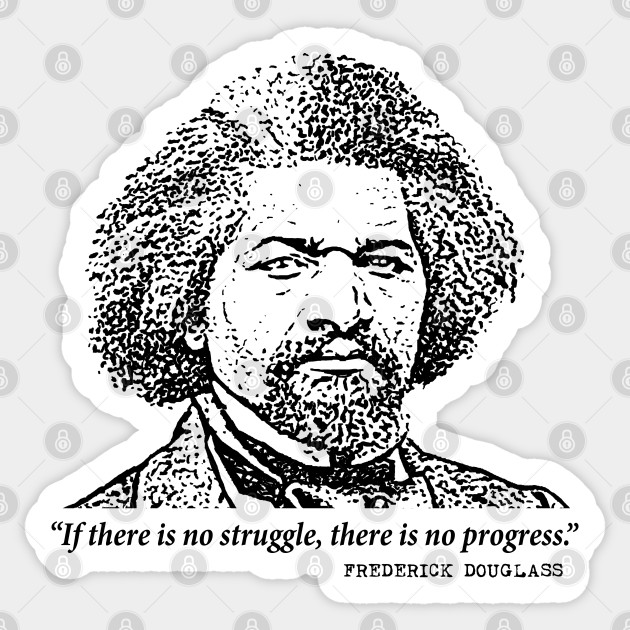Frederick Douglass Inspiring Quote If There Is No Struggle Frederick Douglass Sticker Teepublic