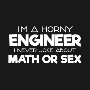 I'm A Horny Engineer I Never Joke About Math Or Sex T-Shirt