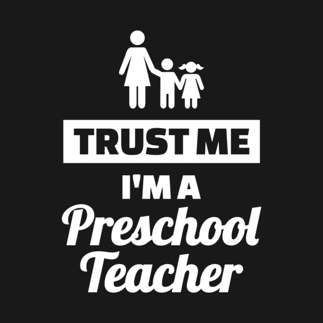 Trust me I'm a Preschool teacher by Designzz