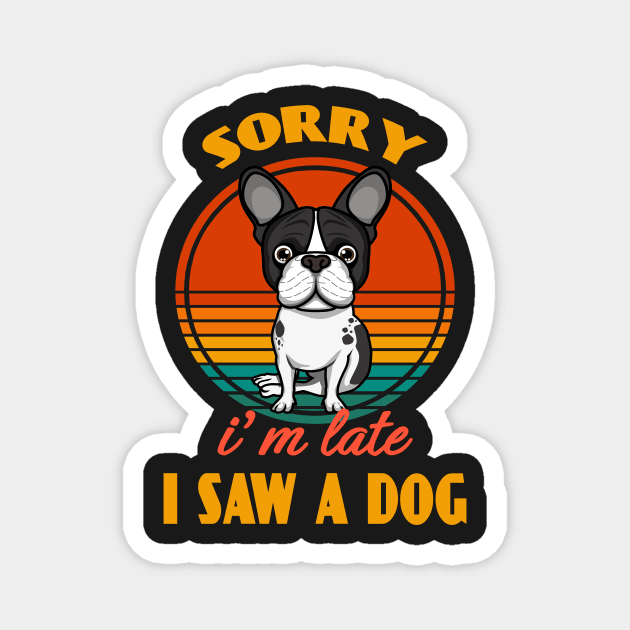 Sorry i'm late i saw a dog Boston Terrier Dog puppy Lover Cute Sunser Retro Funny Magnet by Meteor77