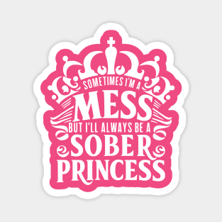 Sometimes I'm A Mess, But I'll Always Be A Sober Princess Magnet