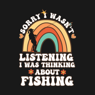 Funny Sorry I Wasn't Listening I Was Thinking About Fishing Groovy Retro Design Fisher Birthday Gift Ideas T-Shirt