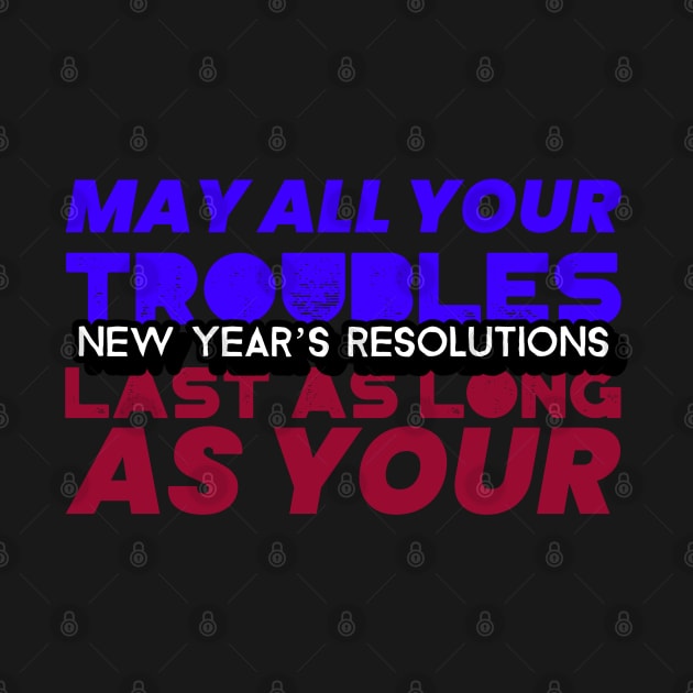 May Your Troubles Last As Long As The New Year Resolutions by Inspire & Motivate