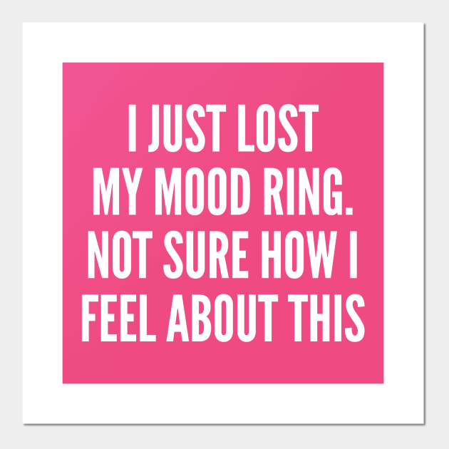 Funny - I Just Lost My Mood Ring - Funny Joke Statement Humor Slogan Quotes Saying - Meme - Posters and Art Prints | TeePublic Funny - I Just Lost My Mood Ring - Funny Joke Statement Humor Slogan Quotes Saying - Meme - Posters and Art Prints | TeePublic
