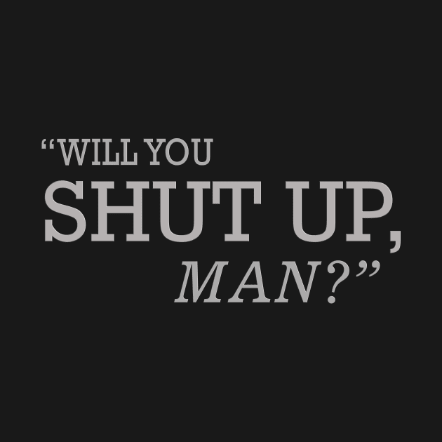 Will You Shut Up Man by SparkleArt