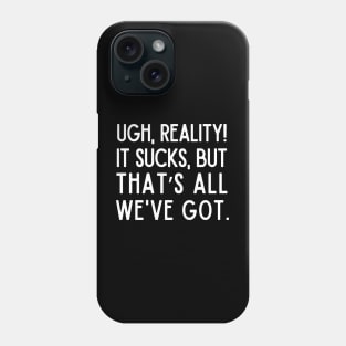 Reality sucks, but that's all we've got! Phone Case