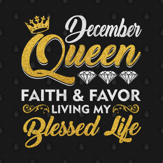 Discover December Queen Faith And Favor Living My Blessed Life - December Queen Birthday - T-Shirt