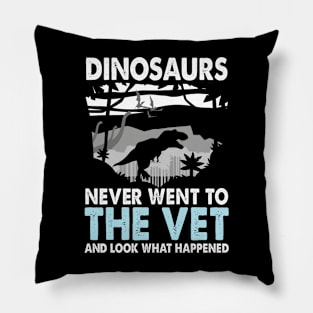 Dinosaurs Never Went to the Vet And Look What Happened Pillow