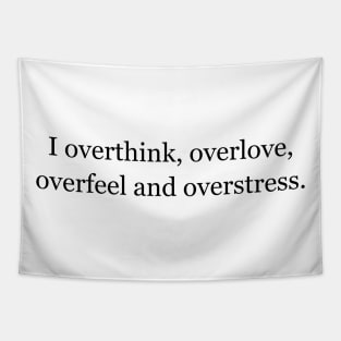 I overthink, overlove, overfeel and overstress. Tapestry