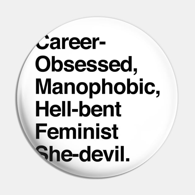 Career-Obsessed Banshee / Manophobic Hell-Bent Feminist She-Devil - Dark on Light Pin by sixhours